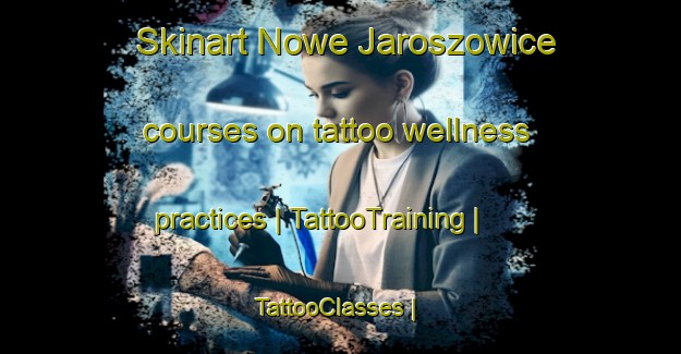 Skinart Nowe Jaroszowice courses on tattoo wellness practices | TattooTraining | TattooClasses | SkinartTraining-Poland